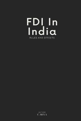 Fdi in India Rules and Effects: Rules and Effects - C Miya - cover