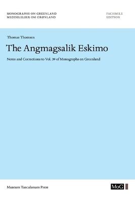 The Angmagsalik Eskimo: Notes and Corrections to Vol. 39 of Monographs on Greenland - Thomas Thomsen - cover