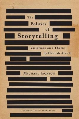 The Politics of Storytelling: Variations on a Theme by Hannah Arendt - Michael Jackson - cover