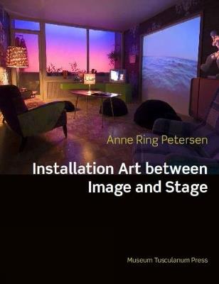 Installation Art: Between Image and Stage - Anne Ring Petersen - cover