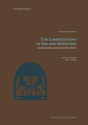 The Lamentations of Isis and Nephthys: Fragmentary Osirian Papyri, Part I - Andrea Kucharek,Marc Coenen - cover