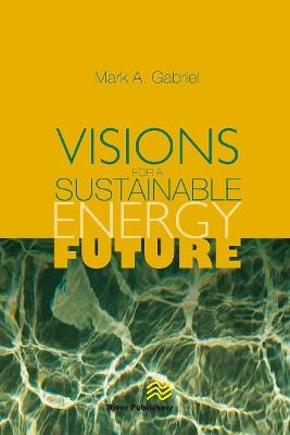 Visions for a Sustainable Energy Future - Mark A. Gabriel - cover