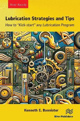 Lubrication Strategies and Tips: How to “Kick-start” any Lubrication Program - Kenneth E. Bannister - cover