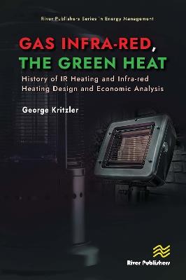 Gas Infra-red, the Green Heat: History of IR heating and Infra-red Heating Design and Economic Analysis - George Kritzler - cover