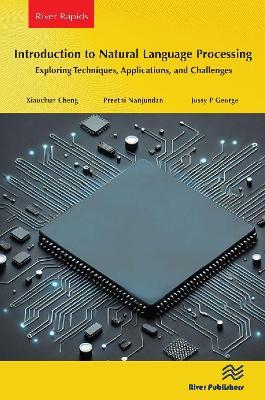 Introduction to Natural Language Processing: Exploring Techniques, Applications, and Challenges - Xiaochun Cheng,Preethi Nanjundan,Jossy P George - cover