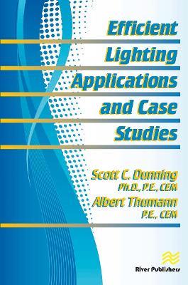 Efficient Lighting Applications and Case Studies - Scott C. Dunning,Albert Thumann - cover