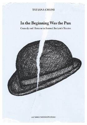 In the Beginning Was the Pun: Comedy & Humour in Samuel Beckett's Theatre - Tatiana Chemi - cover