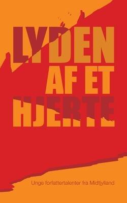Lyden af et hjerte: Unge forfattertalenter fra Midtjylland - cover