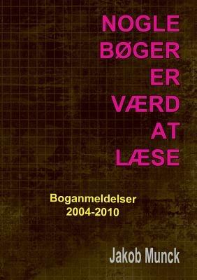 Nogle bøger er værd at læse: - anmeldelser af faglitteratur 2004-2010 - Jakob Munck - cover