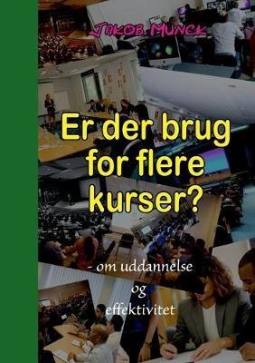 Er der brug for flere kurser?: - om uddannelse og effektivitet - Jakob Munck - cover