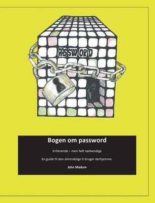 Bogen om password: Irriterende - men helt nødvendige. En guide til den almindelige it-bruger derhjemme . - John Madum - cover