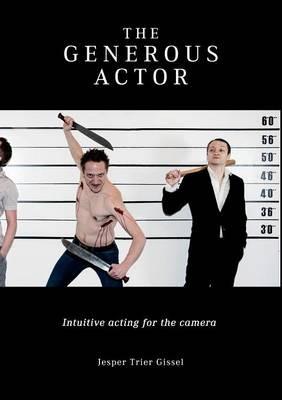 The Generous Actor: Intuitive acting for the camera - Jesper Trier Gissel - cover