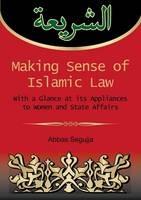 Making sense of islamic law: With a glance at its appliances to women and State Affairs