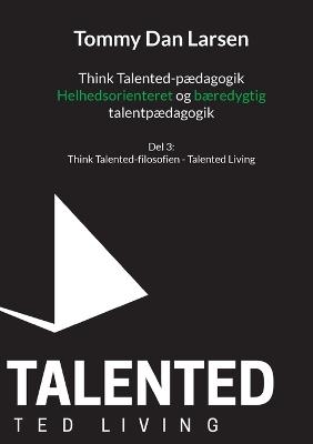 Think Talented-pædagogik: Helhedsorienteret og bæredygtig talentpædagogik: Talented Living - cover