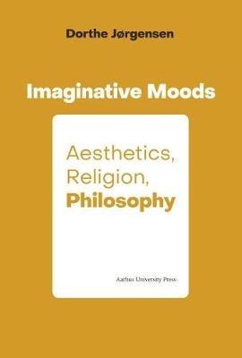 Imaginative Moods: Aesthetics, Religion, Philosophy - Dorthe Jørgensen - cover