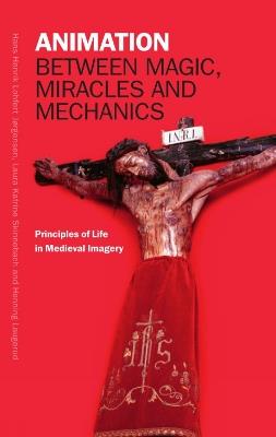 Animation between Magic, Miracles and Mechanics: Natural and Supernatural Principles of Life in Medieval Imagery - Hans Henrik Lohfert Jørgensen,Laura Katrine Skinnebach,Henning Laugerud - cover