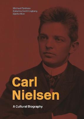 Carl Nielsen: A Cultural Biography - Michael Fjeldsøe,Katarina Smitt,Bjarke Moe - cover