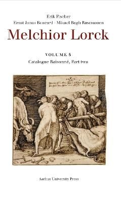 Melchior Lorck: Volume 5: Catalogue Raisonné, Part two - Erik Fischer,Ernst Jonas Bencard,Mikael Bøgh Rasmussen - cover