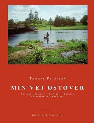 Min vej østover: Rusland, Sibirien, Baltikum, Ukraine, Centralasien, Kaukasus. - Thomas Petersen - cover