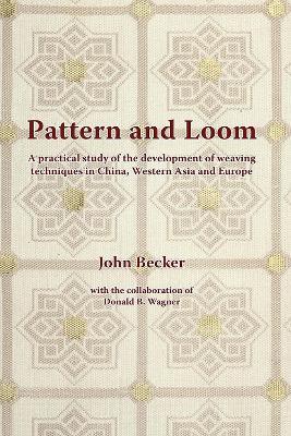 Pattern and Loom: A Practical Study of the Development of Weaving Techniques in China, Western Asia and Europe - John Becker - cover