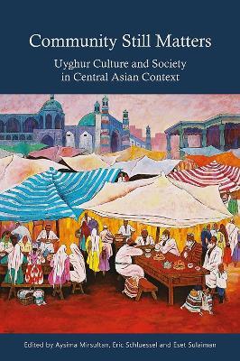 Community Still Matters: Uyghur Culture and Society in Central Asian Context - cover
