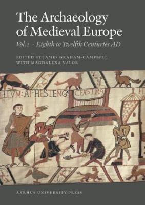 Archaeology of Medieval Europe: Volume 1: Eighth to Twelfth Centuries AD - James Graham-Campbell - cover
