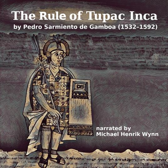 Rule of Tupac Inca, by Pedro Sarmiento de Gamboa, The (1532–1592)