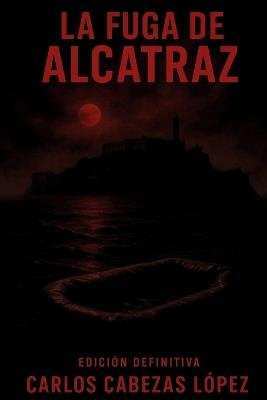 La Fuga de Alcatraz: Edición Definitiva - Carlos Cabezas López - cover