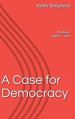 A Case For Democracy: The Royal Letters - Jude - Keith Shepherd - cover