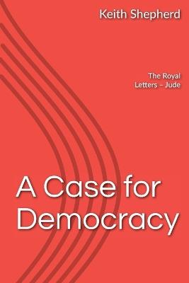 A Case For Democracy: The Royal Letters - Jude - Keith Shepherd - cover