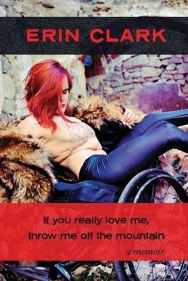 If you really love me, throw me off the mountain: a memoir - Erin Clark - cover