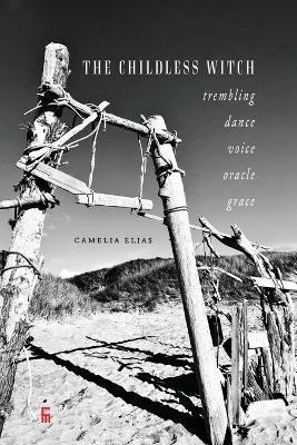 The Childless Witch: Trembling, dance, voice, oracle, grace - Camelia Elias - cover