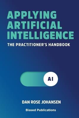 Applying Artificial Intelligence: The Practitioner's Handbook - Dan Rose Johansen - cover