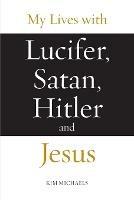 My Lives with Lucifer, Satan, Hitler and Jesus
