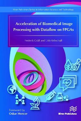 Acceleration of Biomedical Image Processing with Dataflow on FPGAs - Frederik Grüll,Udo Kebschull - cover