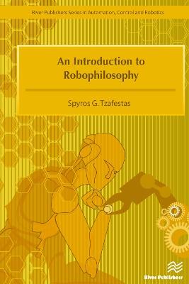 An Introduction to Robophilosophy Cognition, Intelligence, Autonomy, Consciousness, Conscience, and Ethics - Spyros G. Tzafestas - cover
