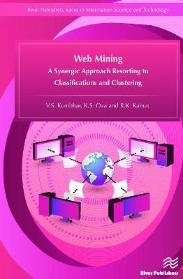 Web Mining: A Synergic Approach Resorting to Classifications and Clustering - V.S. Kumbhar,K. S. Oza,R.K. Kamat - cover