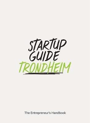 Startup Guide Trondheim: The Entrepreneur's Handbook - Startup Guide - cover