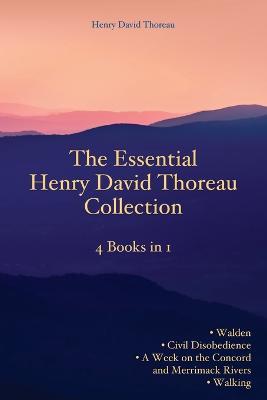 The Essential Henry David Thoreau Collection: 4 Books in 1 Walden Civil Disobedience A Week on the Concord and Merrimack Rivers Walking - Henry David Thoreau - cover