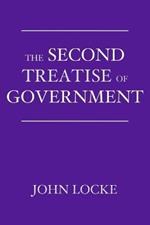 The Second Treatise of Government: An Essay Concerning the True Origin, Extent, and End of Civil Government