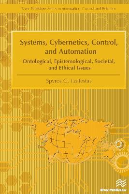Systems, Cybernetics, Control, and Automation: Ontological, Epistemological, Societal, and Ethical Issues - Spyros G. Tzafestas - cover