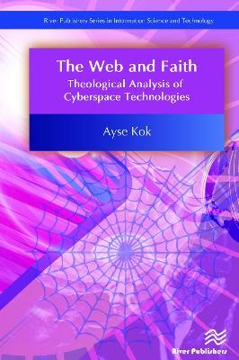 The Web and Faith: Theological Analysis of Cyberspace Technologies - Ayse Kok - cover