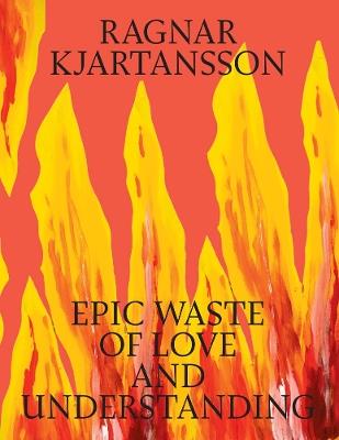 Ragnar Kjartansson: Epic Waste of Love and Understanding - cover