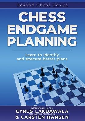 Chess Endgame Planning: Learn to identify and execute better plans - Carsten Hansen,Cyrus Lakdawala - cover