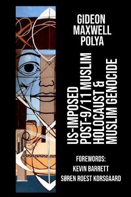 US-Imposed Post-9/11 Muslim Holocaust & Muslim Genocide - Gideon Polya - cover