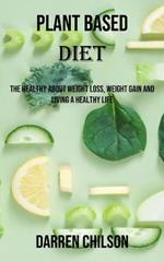 Plant Based Diet: The Healthy About Weight Loss, Weight Gain and Living a Healthy Life