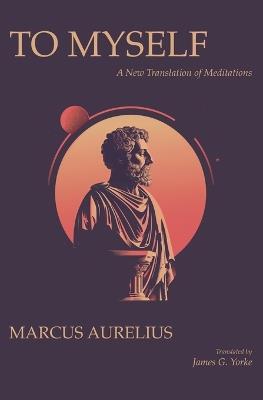 To Myself: A New Translation of Meditations - Marcus Aurelius - cover