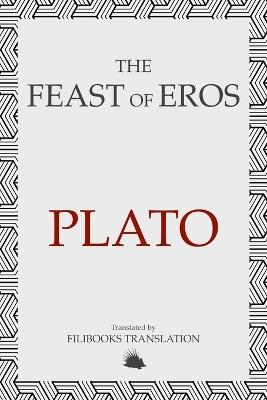 The Feast of Eros: A Modern Adaptation of Plato's Symposium - Plato - cover