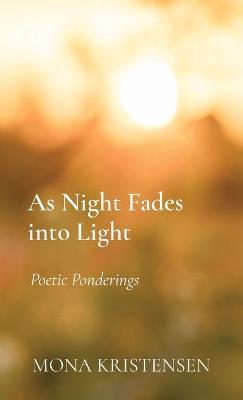 As Night Fades into Light: Poetic Ponderings - Mona Kristensen - cover