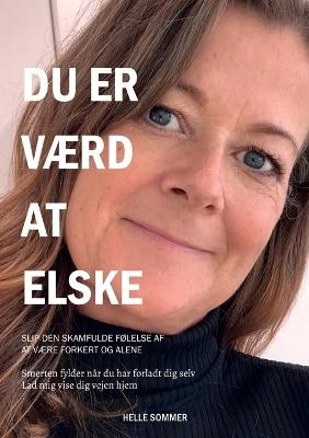 Du er værd at elske: Slip den skamfulde følelse af at være forkert og alene - Helle Sommer - cover